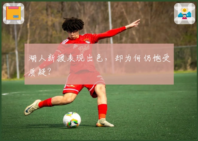 湖人新援表现出色，却为何仍饱受质疑？